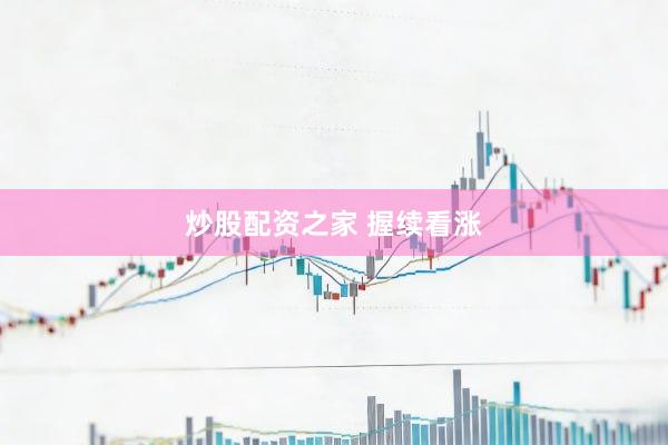 炒股配资之家 握续看涨